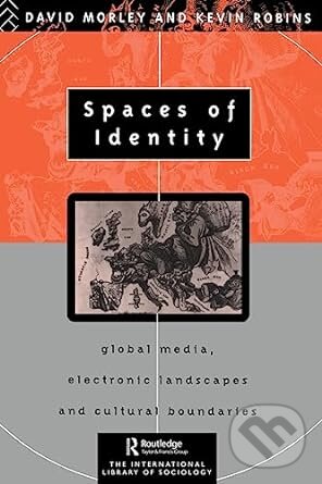 Kniha: Spaces of Identity (David Morley). Routledge, 1995 Kniha: Spaces of Identity (David Morley). Routledge, 1995
