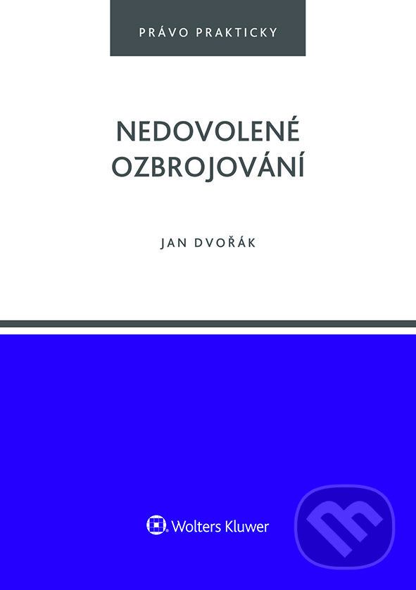 E-kniha: Nedovolené ozbrojování (Jan Dvořák). Wolters Kluwer ČR, 2023 E-kniha: Nedovolené ozbrojování (Jan Dvořák). Wolters Kluwer ČR, 2023