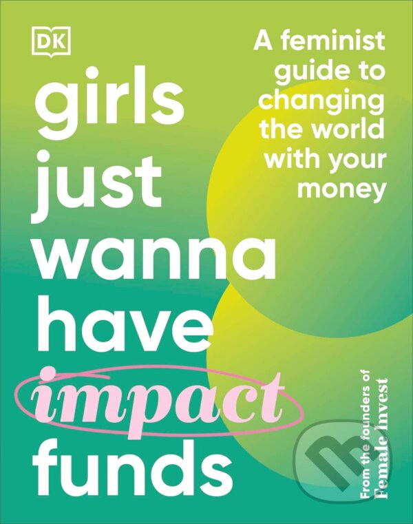 Kniha: Girls Just Wanna Have Impact Funds (Anna-Sophie Hartvigsen, Camilla Falkenberg a Emma Due Bitz). Dorling Kindersley, 2023 Kniha: Girls Just Wanna Have Impact Funds (Anna-Sophie Hartvigsen, Camilla Falkenberg a Emma Due Bitz). Dorling Kindersley, 2023