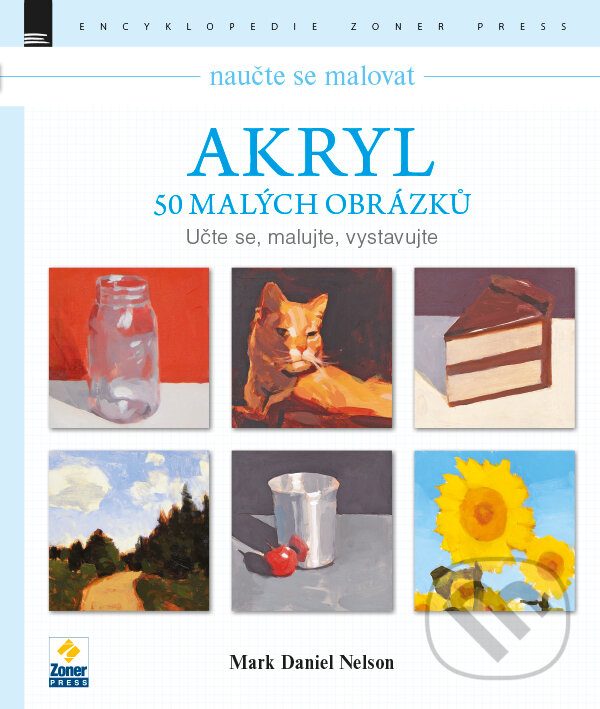 Kniha: Naučte se malovat: Akryl – 50 malých obrázků (Mark Daniel Nelson). Zoner Press, 2016 Kniha: Naučte se malovat: Akryl – 50 malých obrázků (Mark Daniel Nelson). Zoner Press, 2016