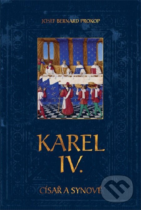 E-kniha: Karel IV. - Císař a synové (Josef Bernard Prokop). Fortuna Libri ČR, 2015 E-kniha: Karel IV. - Císař a synové (Josef Bernard Prokop). Fortuna Libri ČR, 2015
