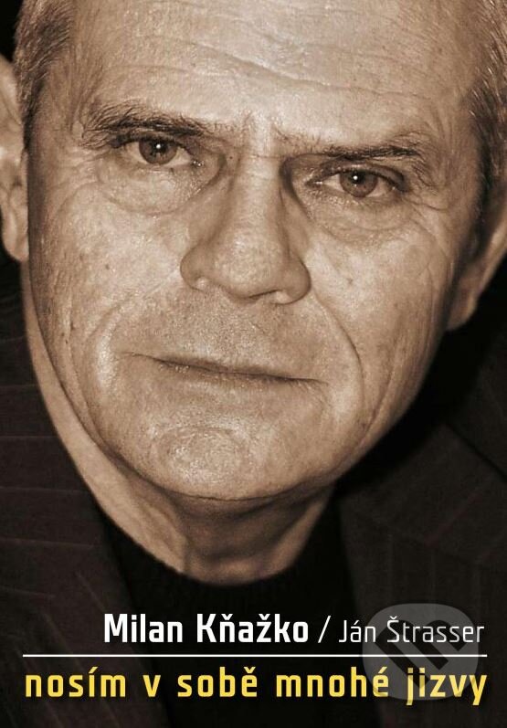 Kniha: Milan Kňažko: Nosím v sobě mnohé jizvy (Ján Štrasser a Milan Kňažko). XYZ, 2012 Kniha: Milan Kňažko: Nosím v sobě mnohé jizvy (Ján Štrasser a Milan Kňažko). XYZ, 2012