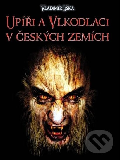 Kniha: Upíři a vlkodlaci v českých zemích (Vladimír Liška). XYZ, 2011 Kniha: Upíři a vlkodlaci v českých zemích (Vladimír Liška). XYZ, 2011