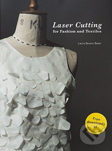 Kniha: Laser Cutting for Fashion and Textiles (Laura Berens Baker). Laurence King Publishing, 2016 Kniha: Laser Cutting for Fashion and Textiles (Laura Berens Baker). Laurence King Publishing, 2016