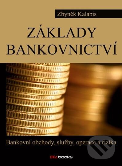 Základy bankovnictví - Zbyněk Kalabis, BIZBOOKS, 2012