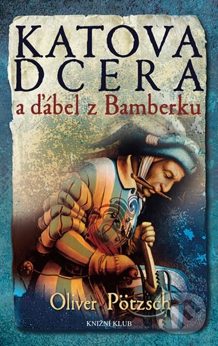 Kniha: Katova dcera a ďábel z Bamberku (Oliver Pötzsch). Knižní klub, 2016 Kniha: Katova dcera a ďábel z Bamberku (Oliver Pötzsch). Knižní klub, 2016