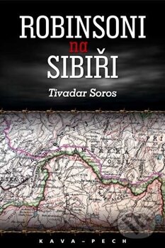 Kniha: Robinsoni na Sibiři (Tivadar Soros). KAVA-PECH, 2016 Kniha: Robinsoni na Sibiři (Tivadar Soros). KAVA-PECH, 2016
