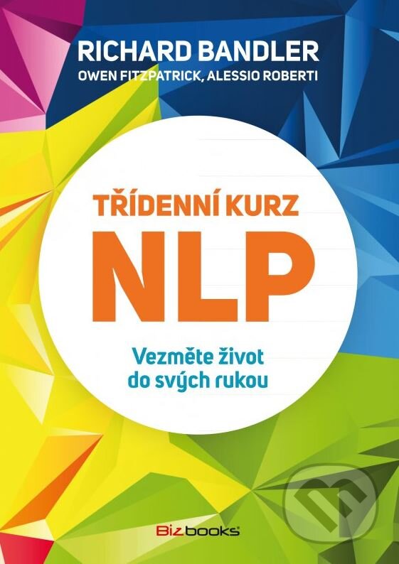 Kniha: Třídenní kurz NLP (Alessio Roberti, Owen Fitzpatrick a Richard Bandler). B4U, 2016 Kniha: Třídenní kurz NLP (Alessio Roberti, Owen Fitzpatrick a Richard Bandler). B4U, 2016