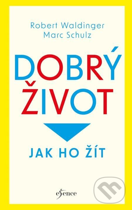 E-kniha: Dobrý život: Jak ho žít (Marc Schulz a Robert Waldinger). Esence, 2023 E-kniha: Dobrý život: Jak ho žít (Marc Schulz a Robert Waldinger). Esence, 2023