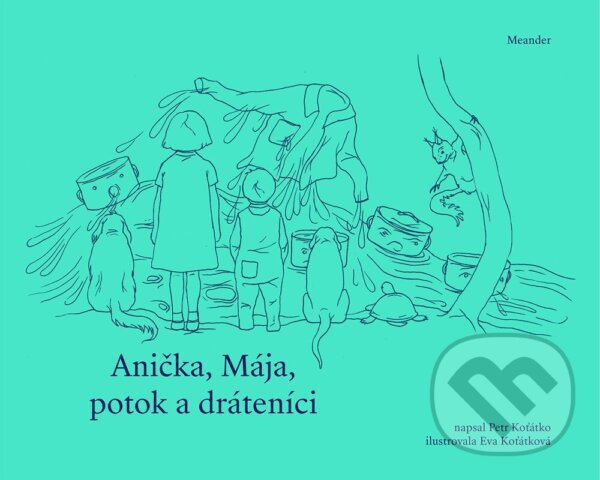 Kniha: Anička, Mája, potok a dráteníci (Petr Koťátko). Meander, 2023 Kniha: Anička, Mája, potok a dráteníci (Petr Koťátko). Meander, 2023