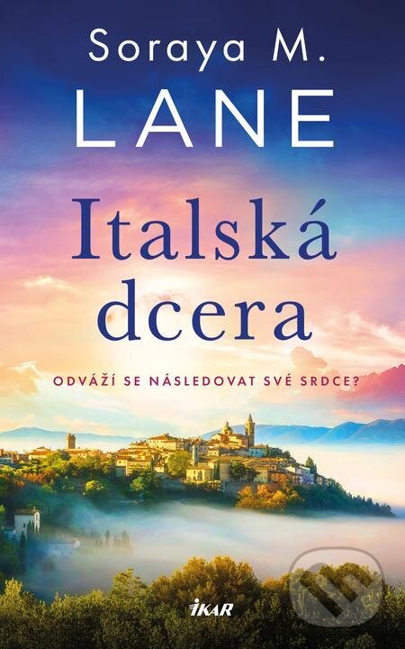 E-kniha: Italská dcera (Soraya Lane). Ikar CZ, 2023 E-kniha: Italská dcera (Soraya Lane). Ikar CZ, 2023