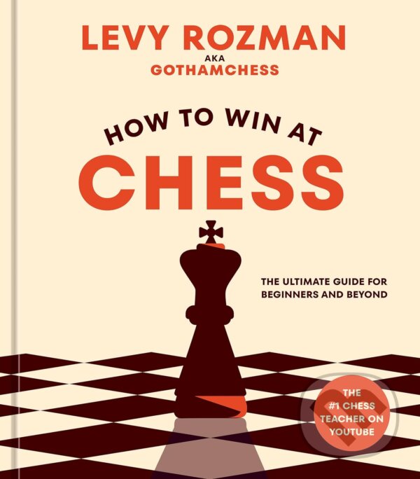 Kniha: How to Win at Chess (Levy Rozman). Ten speed, 2023 Kniha: How to Win at Chess (Levy Rozman). Ten speed, 2023