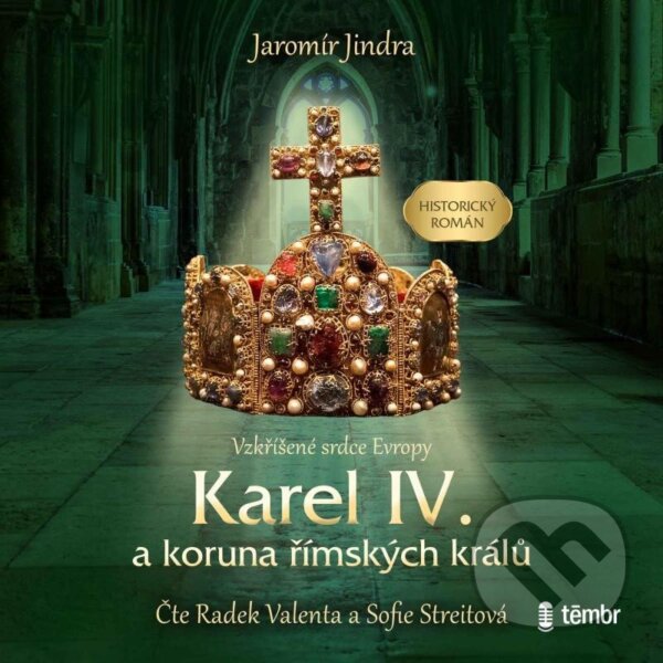 Audiokniha: Karel IV. a koruna římských králů (Jaromír Jindra). Témbr, 2023 Audiokniha: Karel IV. a koruna římských králů (Jaromír Jindra). Témbr, 2023
