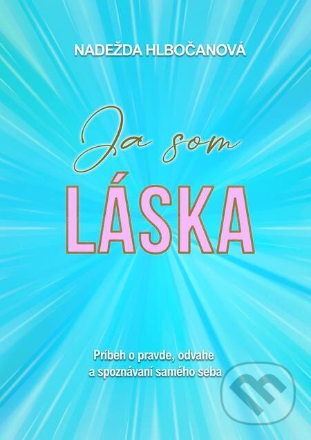 E-kniha: Ja som láska (Nadežda Hlbočanová). Nadežda Hlbočanová, 2023 E-kniha: Ja som láska (Nadežda Hlbočanová). Nadežda Hlbočanová, 2023