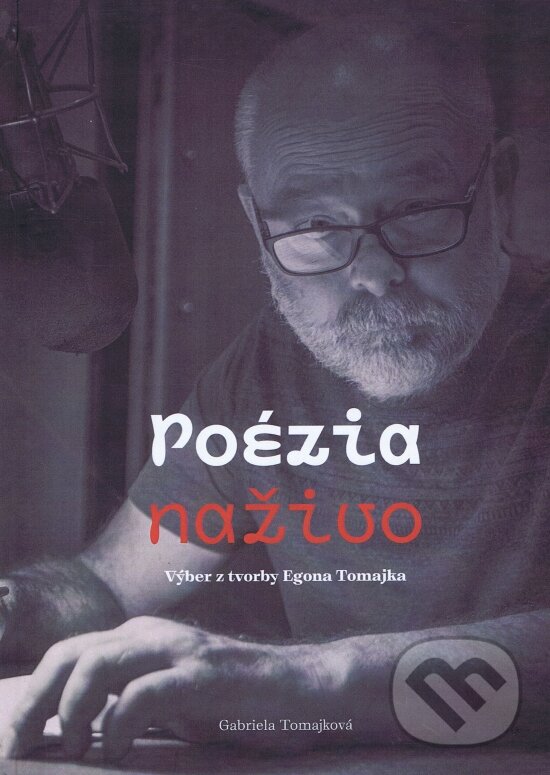 Kniha: Poézia naživo - Výber z Tvorby Egona Tomajka (Gabriela Tomajková). Hevhetia, 2023 Kniha: Poézia naživo - Výber z Tvorby Egona Tomajka (Gabriela Tomajková). Hevhetia, 2023
