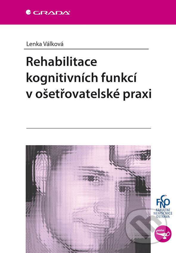 E-kniha: Rehabilitace kognitivních funkcí v ošetřovatelské praxi (Lenka Válková). Grada, 2015 E-kniha: Rehabilitace kognitivních funkcí v ošetřovatelské praxi (Lenka Válková). Grada, 2015