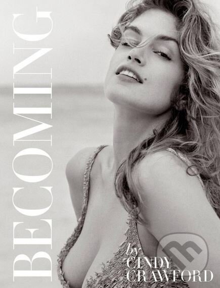 Kniha: Becoming (Cindy Crawford a Kate Betts). Rizzoli Universe, 2015 Kniha: Becoming (Cindy Crawford a Kate Betts). Rizzoli Universe, 2015