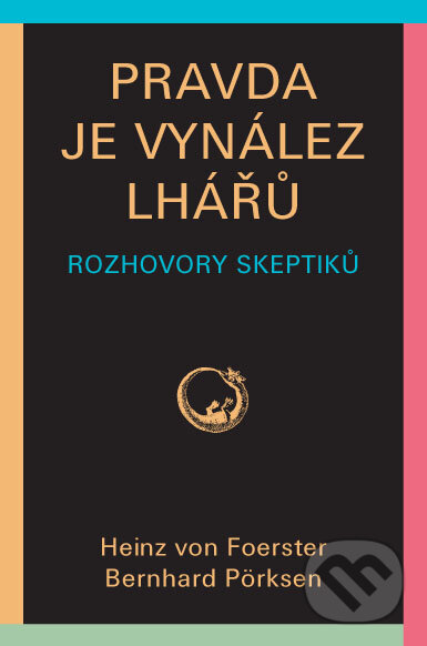 Kniha: Pravda je vynález lhářů (Heinz von Foerster a Bernhard Pörksen). Pragma, 2015 Kniha: Pravda je vynález lhářů (Heinz von Foerster a Bernhard Pörksen). Pragma, 2015