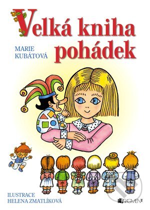 Velká kniha pohádek - Marie Kubátová, Helena Zmatlíková (ilustrátor), Nakladatelství Fragment, 2013