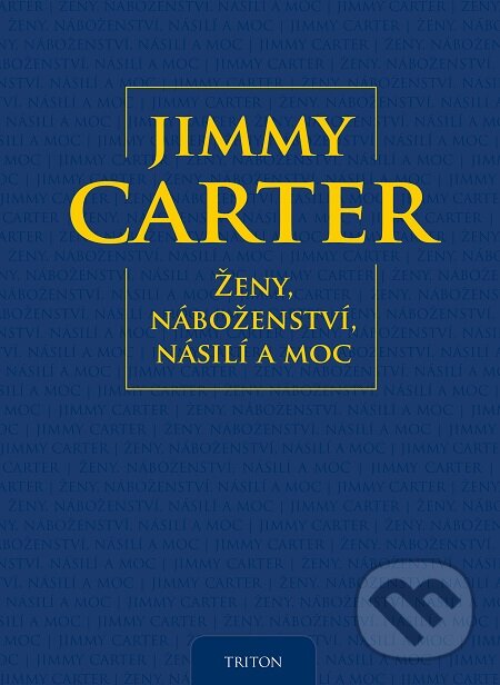 E-kniha: Ženy, náboženství, násilí a moc (Jimmy Carter). Triton, 2015 E-kniha: Ženy, náboženství, násilí a moc (Jimmy Carter). Triton, 2015