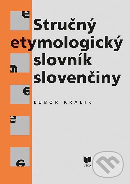 Kniha: Stručný etymologický slovník slovenčiny (Ľubor Králik). VEDA, 2016 Kniha: Stručný etymologický slovník slovenčiny (Ľubor Králik). VEDA, 2016