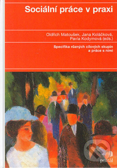 Sociální práce v praxi - Oldřich Matoušek, Jana Koláčková, Pavla Kodymová, Portál, 2005