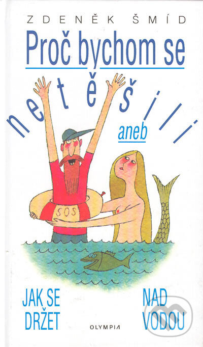 Kniha: Jak se držet nad vodou aneb proč bychom se netěšili (Zdeněk Šmíd). Olympia, 2004 Kniha: Jak se držet nad vodou aneb proč bychom se netěšili (Zdeněk Šmíd). Olympia, 2004