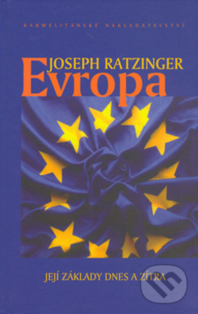 Kniha: Evropa (Joseph Ratzinger - Benedikt XVI.). Karmelitánské nakladatelství, 2005 Kniha: Evropa (Joseph Ratzinger - Benedikt XVI.). Karmelitánské nakladatelství, 2005