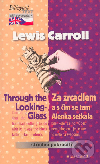 Kniha: Through the Looking-Glass / Za zrcadlem a s čím se tam Alenka setkala (Lewis Carrol). Garamond, 2004 Kniha: Through the Looking-Glass / Za zrcadlem a s čím se tam Alenka setkala (Lewis Carrol). Garamond, 2004
