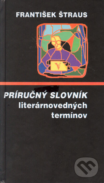 Príručný slovník literárnovedných termínov - František Štraus, Vydavateľstvo Spolku slovenských spisovateľov, 2001