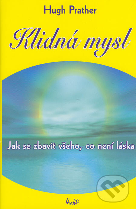 Kniha: Klidná mysl (Hugh Prather). Bhakti, 2005 Kniha: Klidná mysl (Hugh Prather). Bhakti, 2005