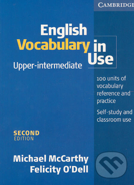 Kniha: English Vocabulary in Use - Upper-intermediate (Felicity O´Dell a Michael McCarthy). Cambridge University Press, 2005 Kniha: English Vocabulary in Use - Upper-intermediate (Felicity O´Dell a Michael McCarthy). Cambridge University Press, 2005