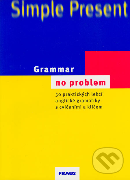 Kniha: Grammar no problem (Christine House, John Stevens, Miroslav Mašek a Světla Brendlová). Fraus, 2004 Kniha: Grammar no problem (Christine House, John Stevens, Miroslav Mašek a Světla Brendlová). Fraus, 2004