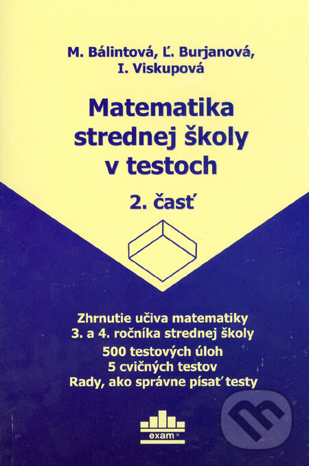 Kniha: Matematika strednej školy v testoch 2 (I. Viskupová, Ľ. Burjanová a M. Bálintová). EXAM testing, 2004 Kniha: Matematika strednej školy v testoch 2 (I. Viskupová, Ľ. Burjanová a M. Bálintová). EXAM testing, 2004