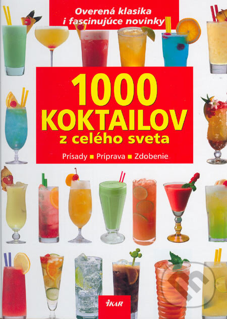 Kniha: 1000 koktailov z celého sveta (Ikar). Ikar, 2005 Kniha: 1000 koktailov z celého sveta (Ikar). Ikar, 2005