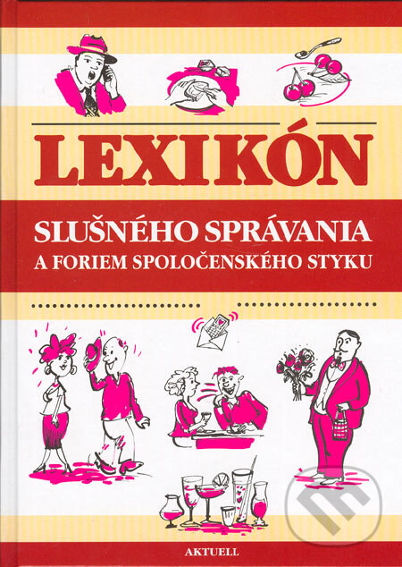 Kniha: Lexikón slušného správania a foriem spoločenského styku (Aktuell). Aktuell, 2005 Kniha: Lexikón slušného správania a foriem spoločenského styku (Aktuell). Aktuell, 2005