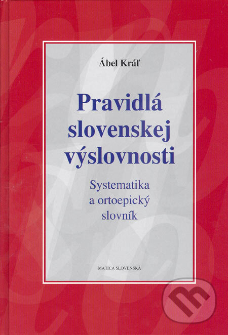 Kniha: Pravidlá slovenskej výslovnosti (Ábel Kráľ). Vydavateľstvo Matice slovenskej, 2005 Kniha: Pravidlá slovenskej výslovnosti (Ábel Kráľ). Vydavateľstvo Matice slovenskej, 2005