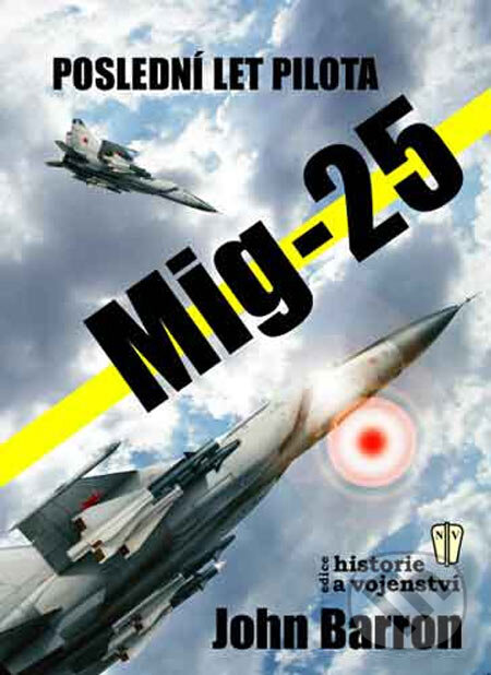 Kniha: Poslední let pilota MIG-25 (John Barron). Naše vojsko CZ, 2005 Kniha: Poslední let pilota MIG-25 (John Barron). Naše vojsko CZ, 2005