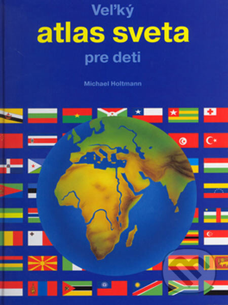 Kniha: Veľký atlas sveta pre deti (Michael Holtmann). XENOS spol. s r.o., 2005 Kniha: Veľký atlas sveta pre deti (Michael Holtmann). XENOS spol. s r.o., 2005