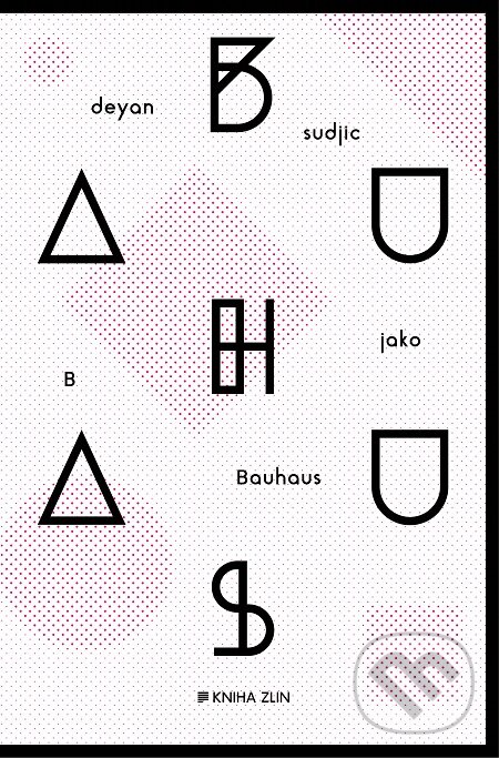 E-kniha: B jako Bauhaus (Deyan Sudjic). Kniha Zlín, 2016 E-kniha: B jako Bauhaus (Deyan Sudjic). Kniha Zlín, 2016