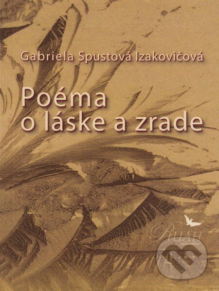 Kniha: Poéma o láske a zrade (Gabriela Spustová Izakovičová). RUAH, 2016 Kniha: Poéma o láske a zrade (Gabriela Spustová Izakovičová). RUAH, 2016