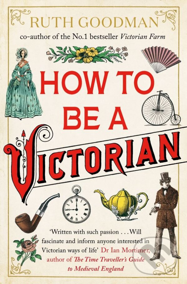 Kniha: How to be a Victorian (Ruth Goodman). Penguin Books, 2014 Kniha: How to be a Victorian (Ruth Goodman). Penguin Books, 2014