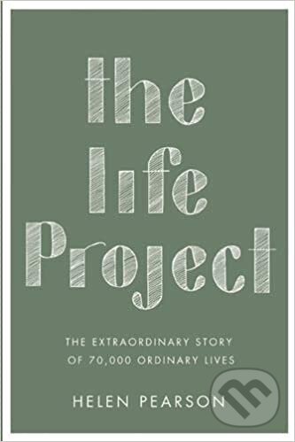 Kniha: The Life Project: The Extraordinary Story of Our Ordinary Lives (Helen Pearson). Allen Lane, 2016 Kniha: The Life Project: The Extraordinary Story of Our Ordinary Lives (Helen Pearson). Allen Lane, 2016