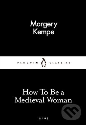 Kniha: How To Be a Medieval Woman (Margery Kempe). Penguin Books, 2016 Kniha: How To Be a Medieval Woman (Margery Kempe). Penguin Books, 2016