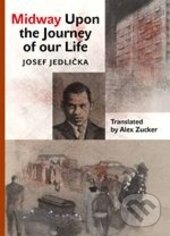 Kniha: Midway Upon the Journey of Our Life (Josef Jedlička). Karolinum, 2016 Kniha: Midway Upon the Journey of Our Life (Josef Jedlička). Karolinum, 2016