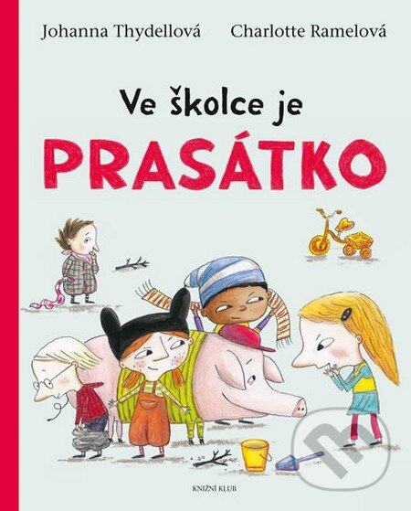 Kniha: Ve školce je prasátko (Johanna Thydell a Charlotte Ramel). Knižní klub, 2016 Kniha: Ve školce je prasátko (Johanna Thydell a Charlotte Ramel). Knižní klub, 2016