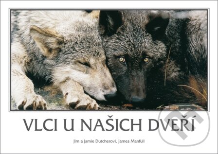 Kniha: Vlci u našich dveří (Jamie Dutcher a Jim Dutcher). Élysion, 2015 Kniha: Vlci u našich dveří (Jamie Dutcher a Jim Dutcher). Élysion, 2015