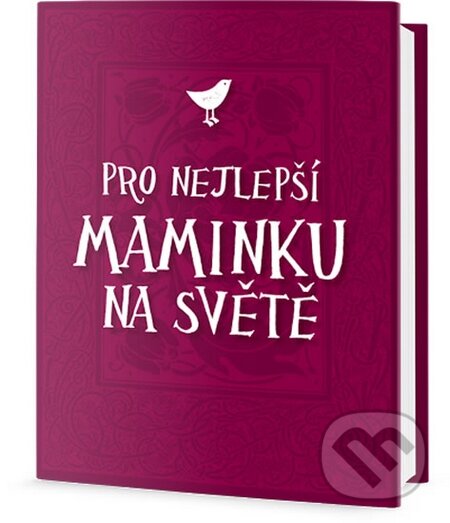 Kniha: Pro nejlepší maminku na světě (Edice knihy Omega). Edice knihy Omega, 2016 Kniha: Pro nejlepší maminku na světě (Edice knihy Omega). Edice knihy Omega, 2016