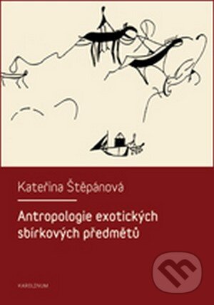 Kniha: Antropologie exotických sbírkových předmětů (Kateřina Štěpánová). Karolinum, 2016 Kniha: Antropologie exotických sbírkových předmětů (Kateřina Štěpánová). Karolinum, 2016