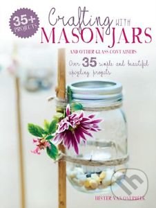Crafting with Mason Jars and other Glass Containers - Hester van Overbeek, Ryland, Peters and Small, 2016